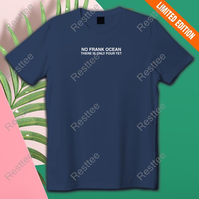 No Frank Ocean There Is Only Four Tet T Shirt Lucati