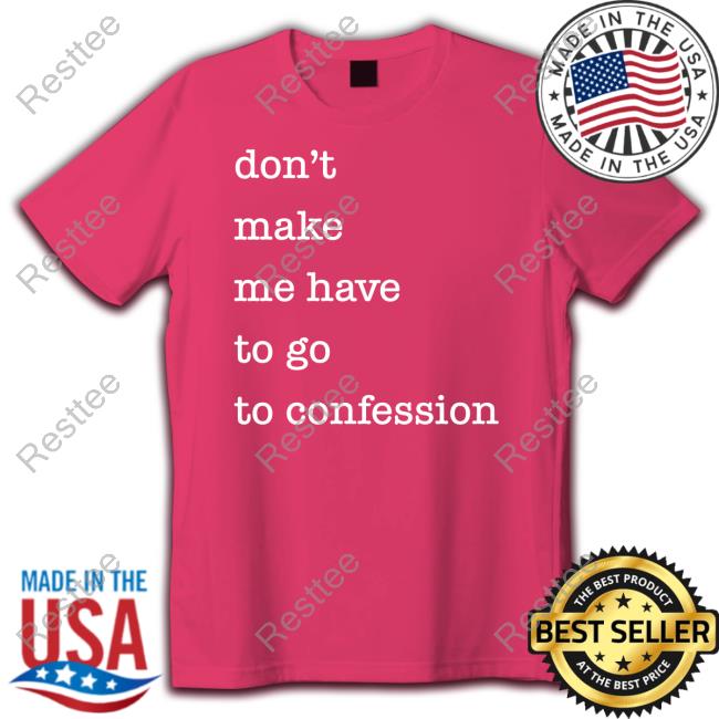Don't Make Me Have To Go To Confession T Shirts Fr Goyo