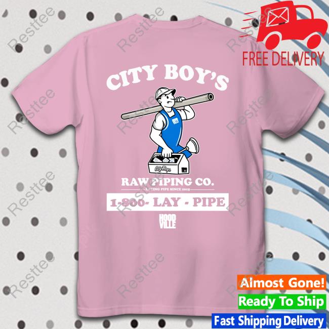 City Boy's Raw Piping Co Laying Pipe Since 2015 Hood Ville Shirt Hood Ville Shop Juju City Boy's Raw Piping Co Laying Pipe Since 2015 1-800 Lay Pipe Shirt