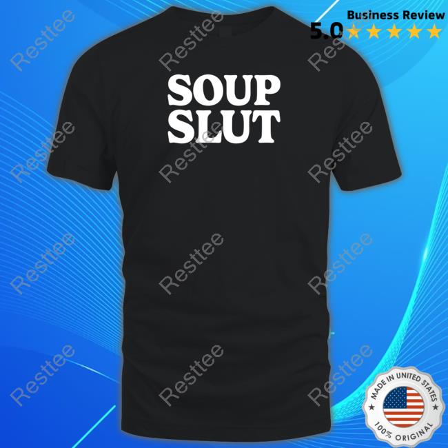 Shitheadsteve Merch Soup Slut Shirts