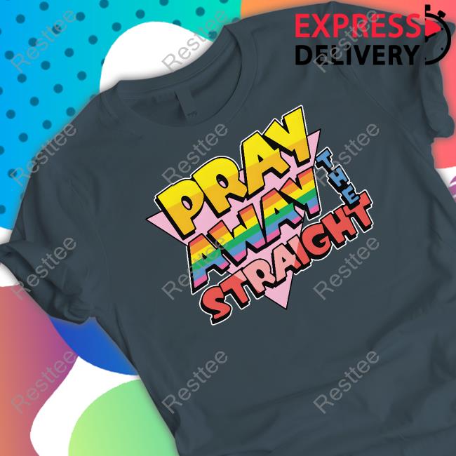 Pray Away The Straight T Shirt Goodshirts Merch Pray Away The Straight Crewneck Sweatshirt