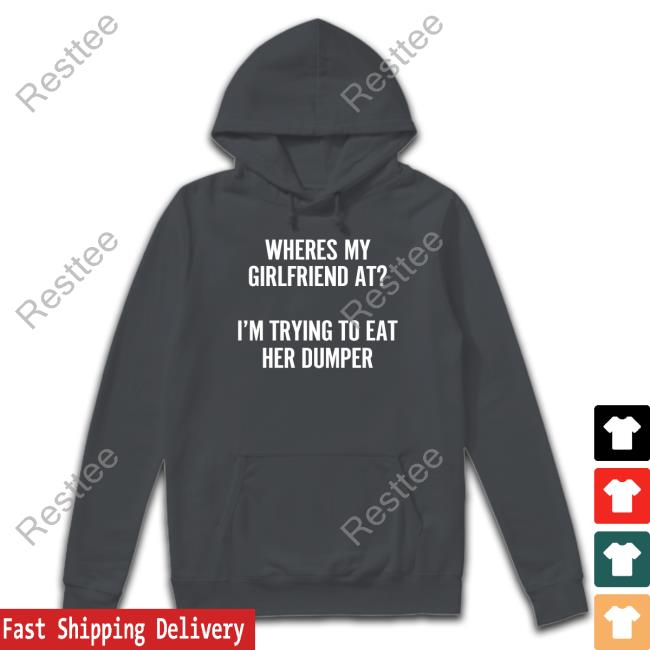 Where's My Girlfriend At I'm Trying To Eat Her Dumper Tank Top Shirts That Go Hard Where's My Girlfriend At I'm Trying To Eat Her Dumper Shirts