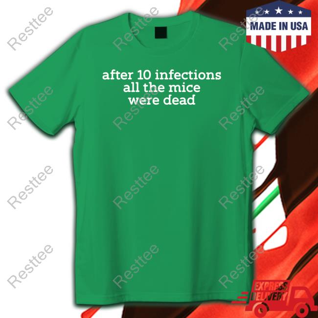 After 10 Infections All The Mice Were Dead Shirt After 10 Infections All The Mice Were Dead Tee Raffy Flynn Raffyflynnart