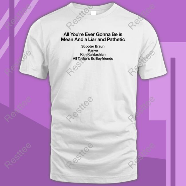 Dave Portnoy Barstool Sports Store All You're Ever Gonna Be Is Mean And A Liar And Pathetic Scooter Braun Kanye Kim Kardashian All Taylor's Ex Boyfriends Tee Shirt