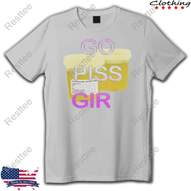 Go Piss Girl Shirts Go Piss Girl T Shirt