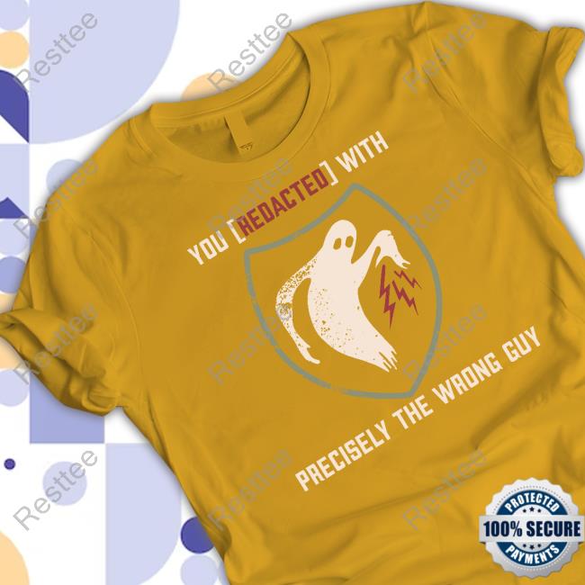 You Redacted With Precisely The Wrong Guy Shirt Official Shouse In The House Merch Pg13 Savage 3Dboog Goldcorp Journo Fearporn Shirt