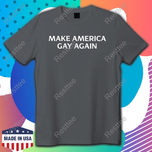 Make America Gay Again T Shirts