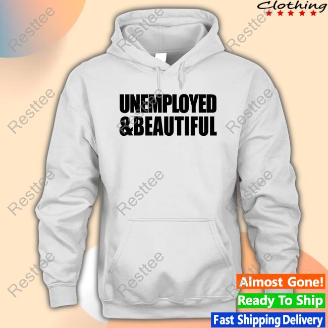 Official Unemployed & Beautiful White Shirt Official Unemployed & Beautiful White T Shirts