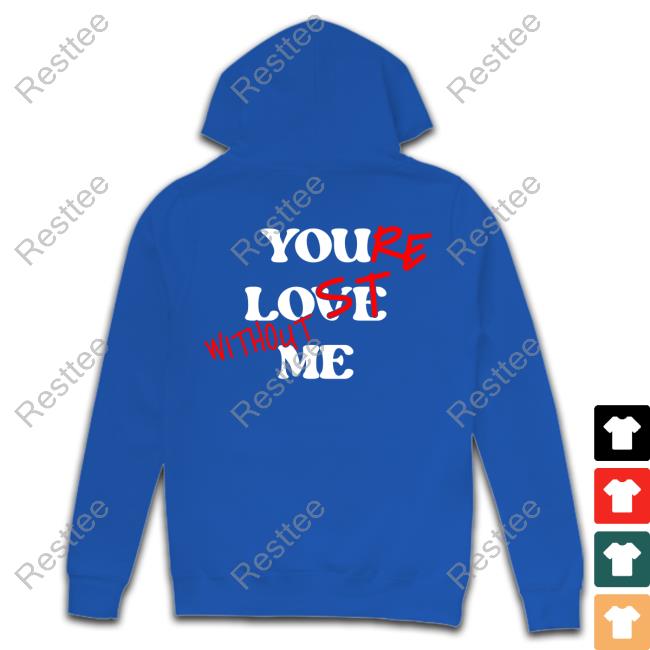 Your Lost Without Me Shirt Official Your Lost Without Me Black Hoodie
