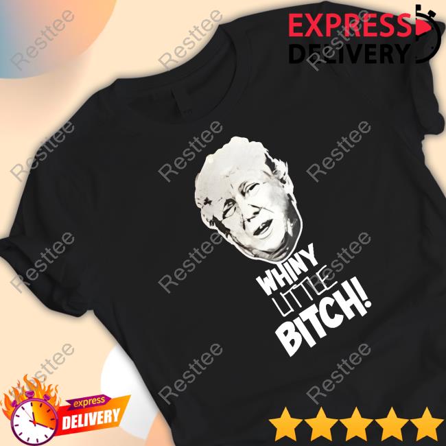 Whiny Little Bitch Shirt