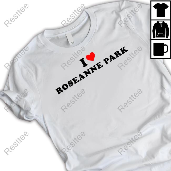 I Love Roseanne Park Shirt