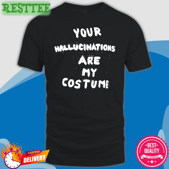 Your Hallucinations Are My Costume Hoodie