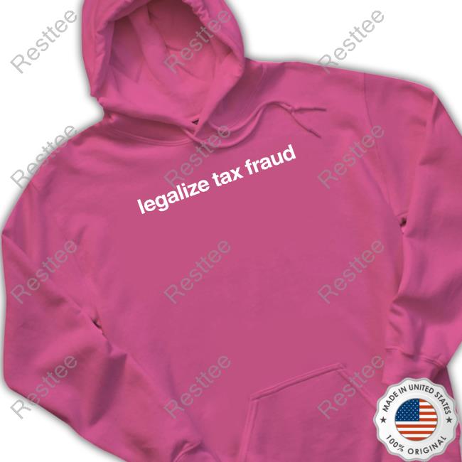 Foundmyhoodie Merch Legalize Tax Fraud Tee Official Foundmyhoodie Merch Legalize Tax Fraud Hoodie