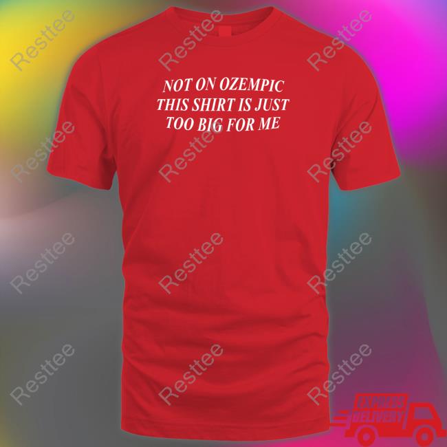 Shitheadsteve Not On Ozempic This Shirt Is Just Too Big For Me Shirts