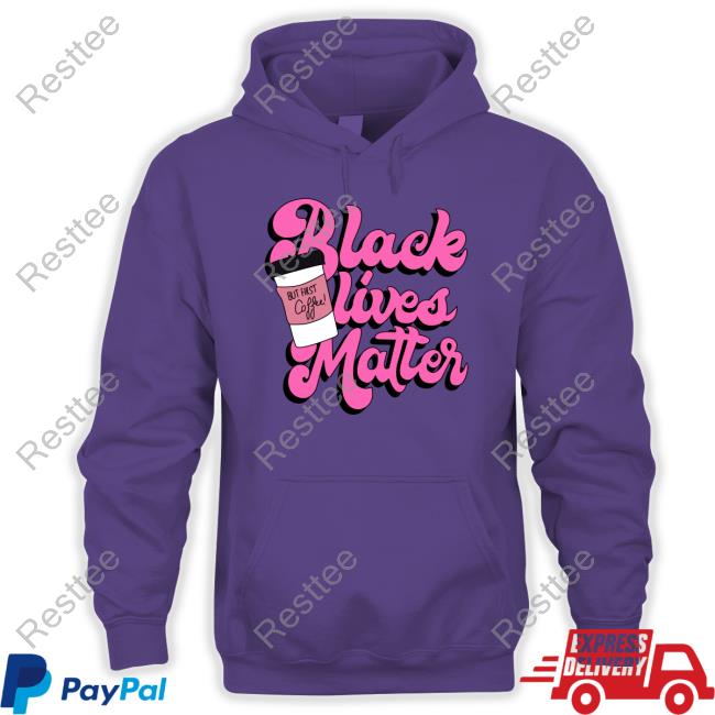 Official Black Lives Matter But First Coffee Tee Shirt Black Lives Matter But First Coffee Shirt