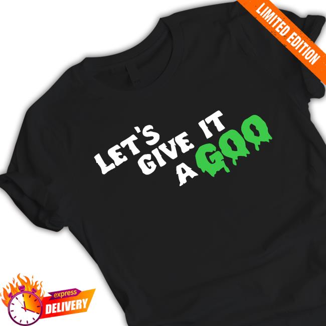 Let's Give It A Goo Tee Official Let's Give It A Goo Shirt