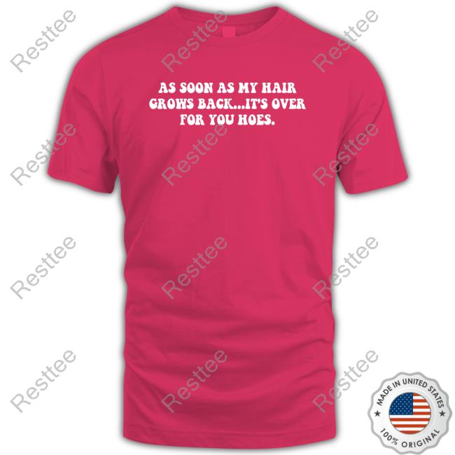 Official As Soon As My Hair Grows Back It's Over For You Hoes Tee