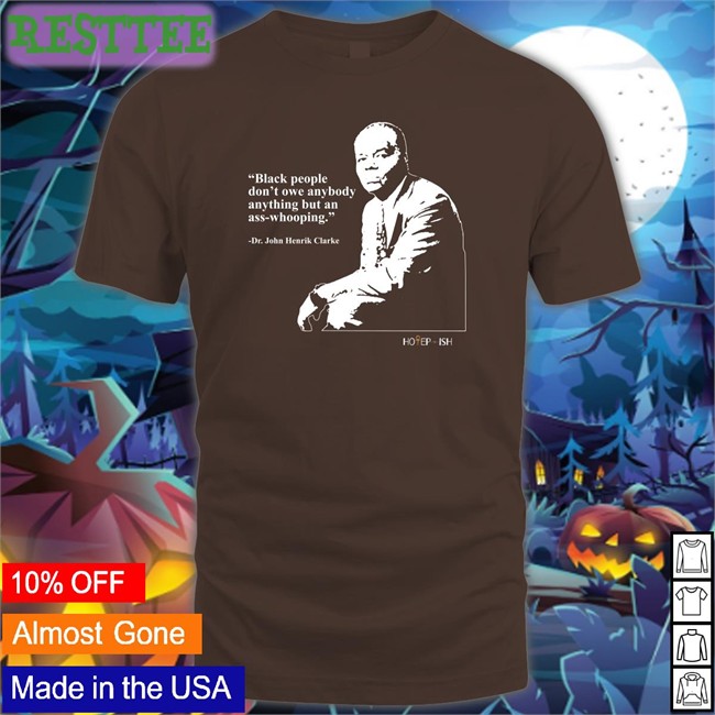 Black People Don't Owe Anybody Anything But An Ass-Whooping Tee Black People Don't Owe Anybody Anything But An Ass-Whooping Dr. John Henrik Clarke Tank