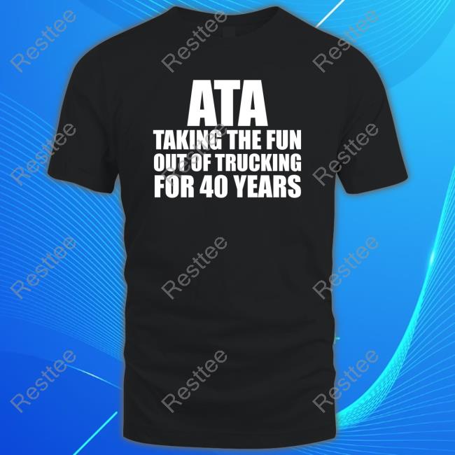 Official Smart Trucking Ata Taking The Fun Out Of Trucking For 40 Years T Shirts