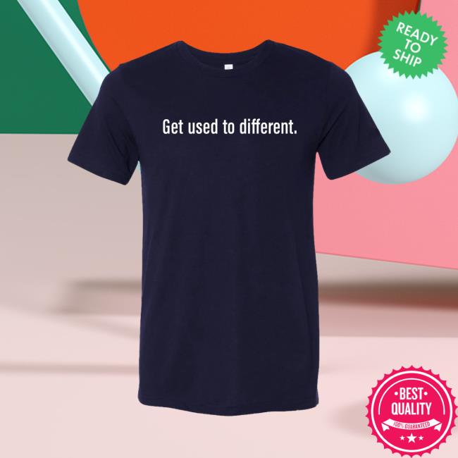 Get Used To Different Chosen Shirt 2023