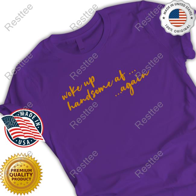 Woke Up Handsome Af Again Sweatshirt