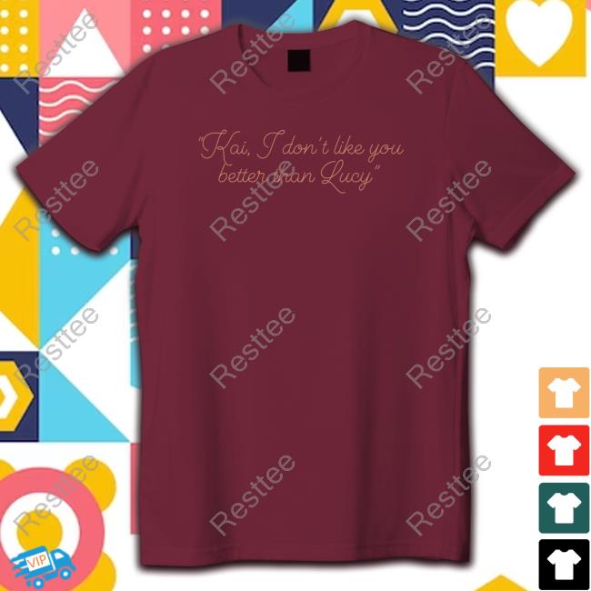 Official Alex Tarrant Kai I Don't Like You Better Than Lucy T Shirt