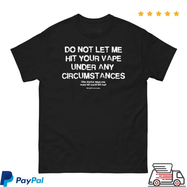 Good Shirts Merch Do Not Let Me Hit Your Vape Under Any Circumstances T Shirt