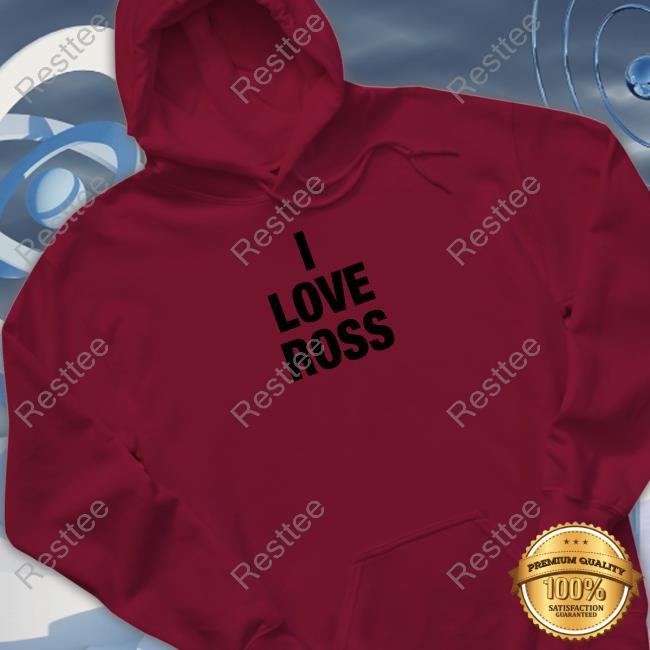 I Love Ross Hoodie