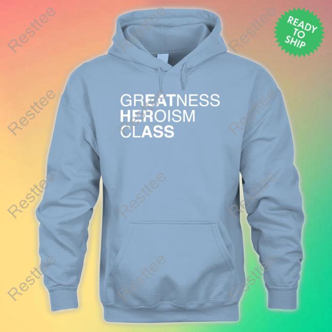 Shirts That Go Hard Greatness Heroism Class Shirt Shirts That Go Hard Official Greatness Heroism Class Sweatshirt