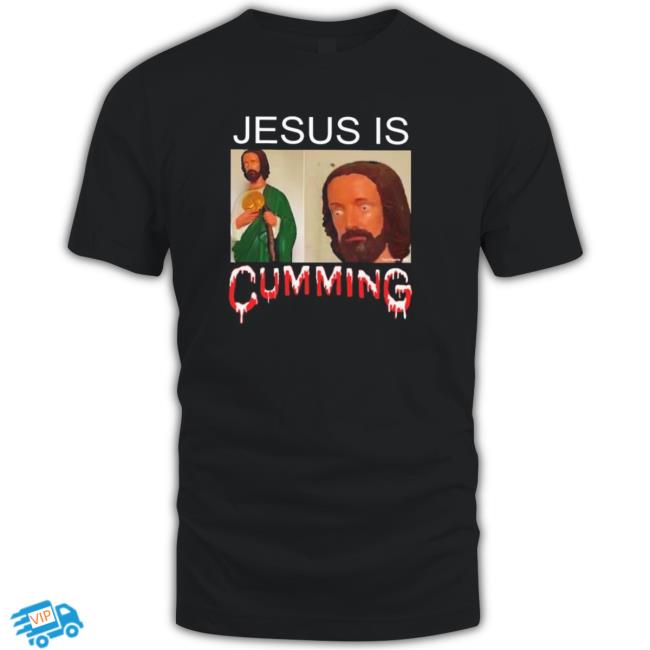 Jesus Is Cumming Shirt