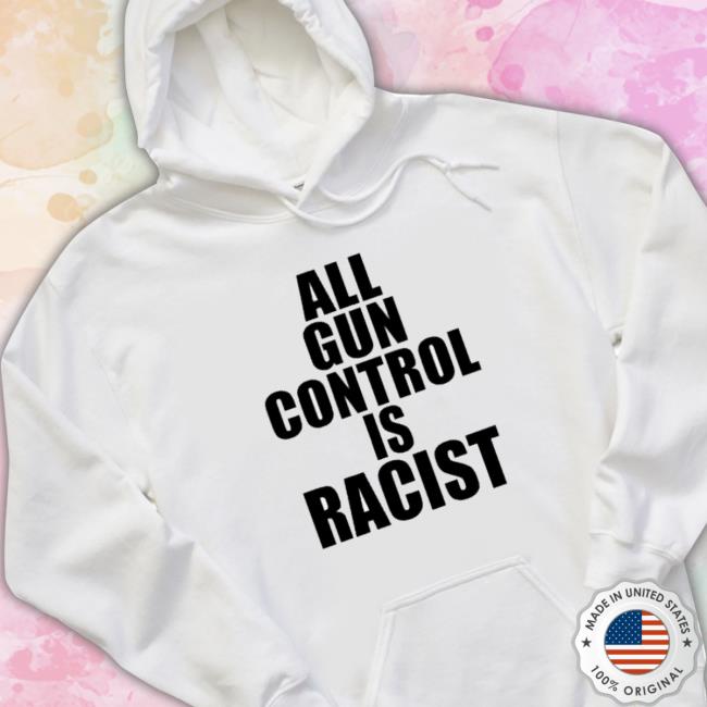 Official All Gun Control Is Racist Hooded Sweatshirt Official All Gun Control Is Racist Hooded Sweatshirt