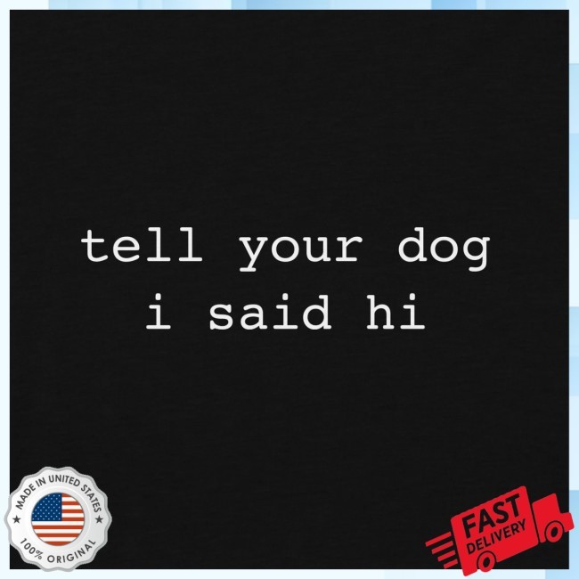 Tell Your Dog I Said Hi Logo Hood Tell Your Dog I Said Hi Logo New Hoodie