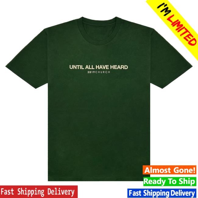 Official 2819 Church Merch Until All Have Heard Green Hot Shirt