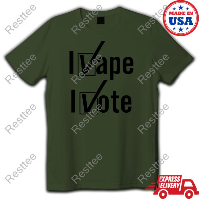 Shirtsthtgohard I Vape I Vote Shirt Shirts That Go Hard