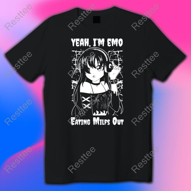 Got Funny Merch Yeah I'm Emo Eating Milfs Out T Shirt