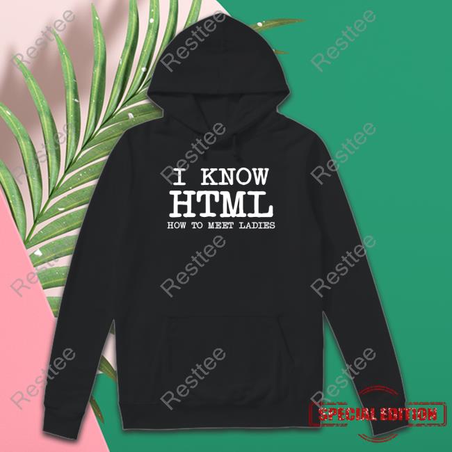 I Know HTML How To Meet Ladies Limited Edition Black Tee Shirt
