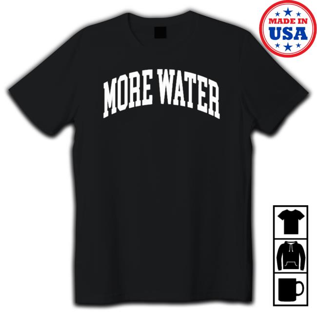Official Drinkurwater More Water shirt