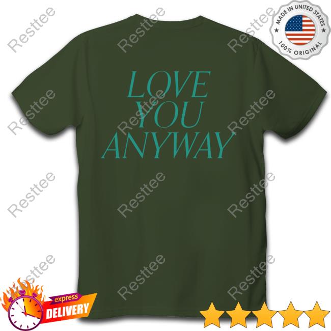 Love You Anyway Hoodie Love You Anyway Hoodie
