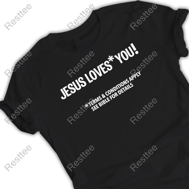 Jesus Loves You Terms And Conditions Apply See Bible For Details Shirt