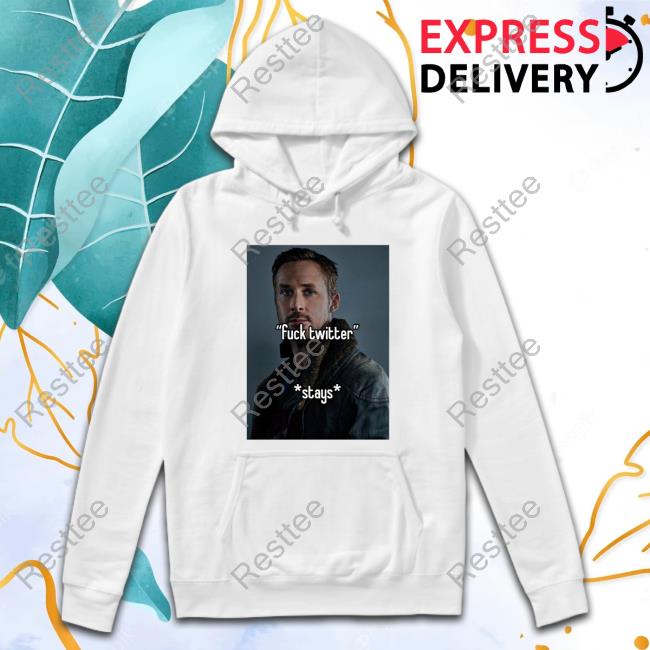 Fuck Twitter Stays Shirts Ryan Gosling Fuck Twitter Stays T-Shirt Non Aesthetic Things
