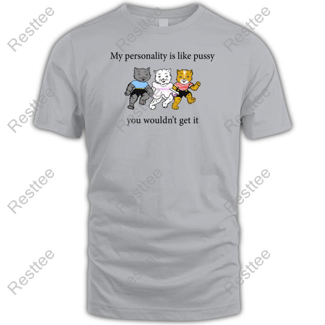 My Personality Is Like Pussy You Wouldn't Get It Shirt White