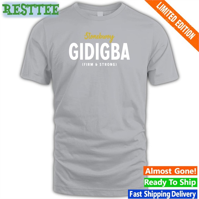 Ohemaajuaben Stonebwoy Gidigba Firm Strrong Shirt