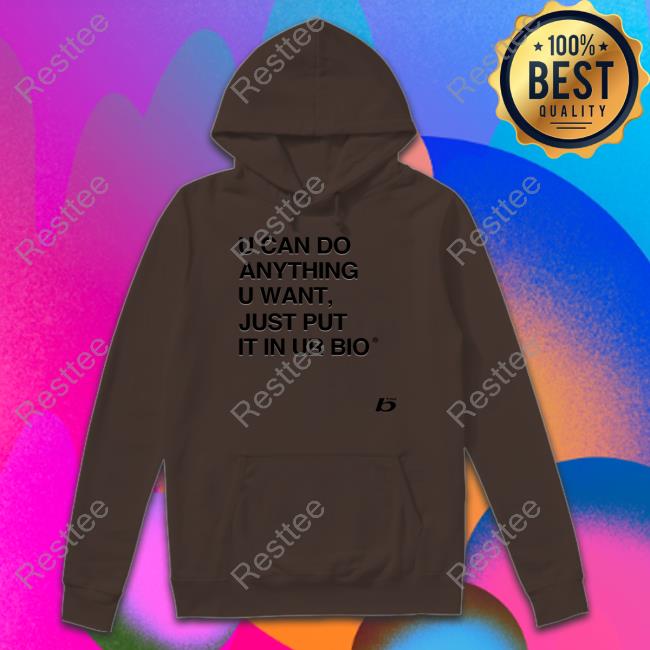 0xFoda U Can Do Anything U Want Just Put It In Ur Bio Shirt Russdiemon Official U Can Do Anything U Want Just Put It In Ur Bio Hoodies