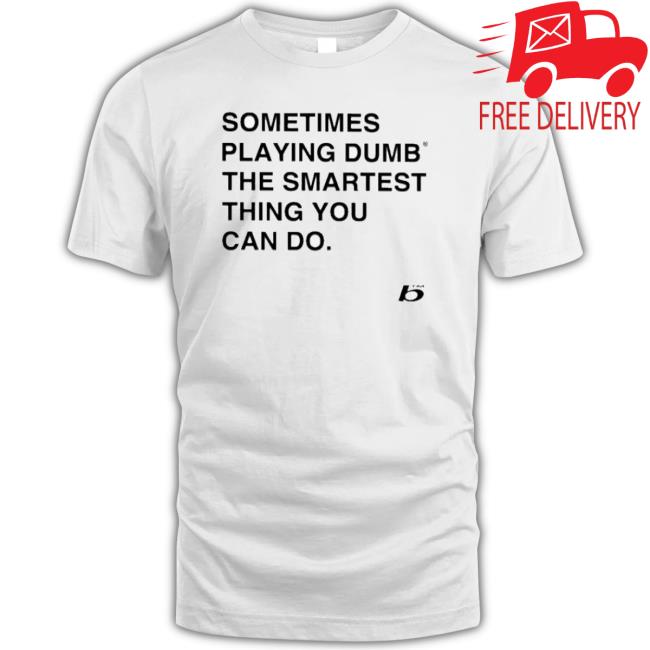 Sometimes Playing Dumb The Smartest Thing You Can Do Crewneck Sweatshirt Sometimes Playing Dumb The Smartest Thing You Can Do shirt