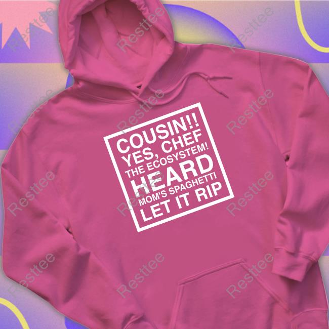 Obvious Shirts Cousin Yes Chef The Ecosystem Heard Mom's Spaghetti Let It Rip Shirts