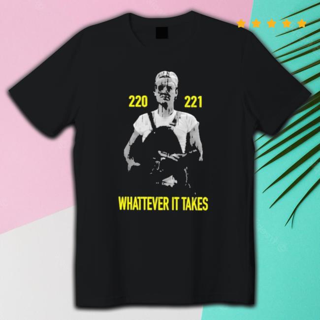 Official 220 221 Whatever It Takes T-shirt
