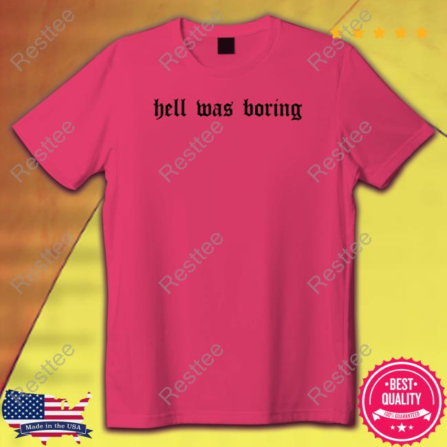 Hell Was Boring Shirt Funny Hell Was Boring T-Shirt