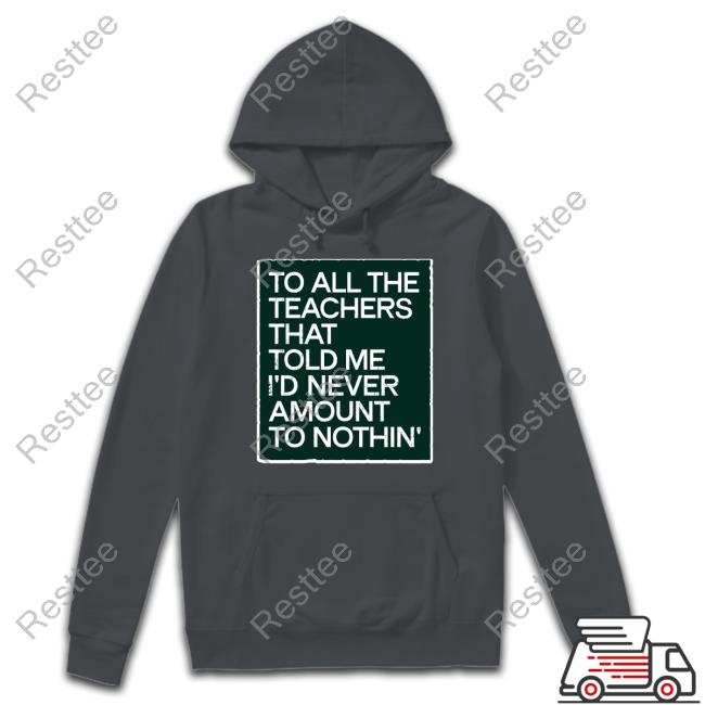 To All The Teachers That Told Me I'd Never Amount Nothin' T Shirt Fred Kerley To All The Teachers That Told Me I'd Never Amount Nothin' Shirt Black