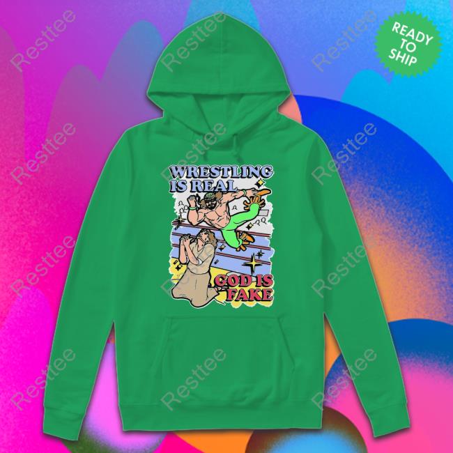 Shirts That Go Hard Wrestling Is Real God Is Fake Sweatshirt