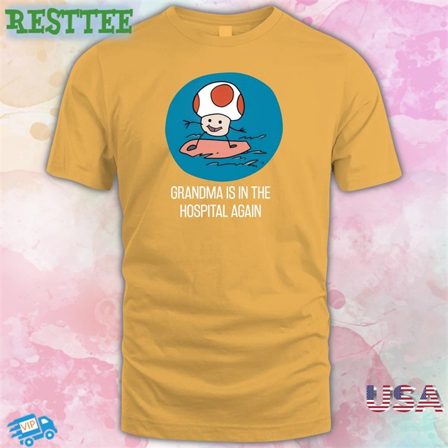 Simpleflips Merch Shirts That Go Hard Grandma Is In The Hospital Again T Shirt Grandma Is In The Hospital Again Hoodie Shirts That Go Hard